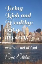 Being Rich and Wealthy: is it a mystery: or divine act of God