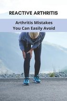 Reactive Arthritis: Arthritis Mistakes You Can Easily Avoid
