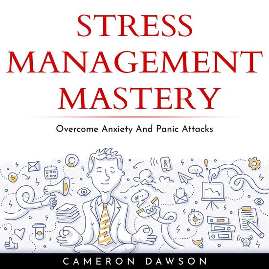 STRESS MANAGEMENT MASTERY: Overcome Anxiety And Panic Attacks