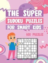 The Super Sudoku Puzzles For Smart Kids 600 Puzzles: Easy - Medium - Hard Gradually Introduce Children to Sudoku and Grow Logic Skills!