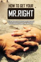 How To Get Your Mr.Right: 29 Dating Tips & Advice For Attractively Set Standards & Make Him Want You: How To Make A Guy Fall In Love With You