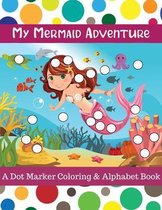 My Mermaid Adventure: A Dot Marker Coloring & Alphabet Book for Preschool Learners
