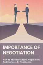 Importance Of Negotiation: How To Reach Successful Negotiation And Elements Of Negotiation