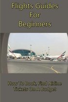 Flights Guides For Beginners: How To Book, Find Airline Tickets On A Budget