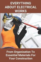 Everything About Electrical Works: From Organization To Essential Materials For Your Construction