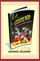 Vegetable Garden 101: Get Healthy and Save Money by Food Gardening!
