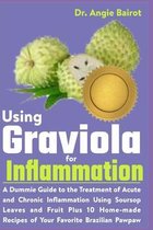 Using Graviola for Inflammation: A Dummie Guide to the Treatment of Acute and Chronic Inflammation Using Soursop Leaves and Fruit Plus 10 Home-made Re