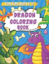 Dragon Coloring Book for Kids Ages 8-12: Coloring and Drawing Pages for Boys and Girls Who Love Cute Mythical Creatures, Activity Book for Children wi