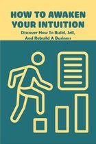 How To Awaken Your Intuition: Discover How To Build, Sell, And Rebuild A Business