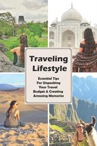Traveling Lifestyle: Essential Tips For Unpacking Your Travel Budget & Creating Amazing Memories