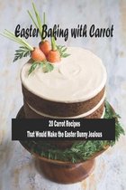 Easter Baking with Carrot: 20 Carrot RecipesThat Would Make the Easter Bunny Jealous