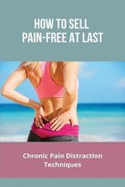 How To Sell Pain-Free At Last: Chronic Pain Distraction Techniques