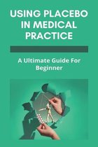 Using Placebo In Medical Practice: A Ultimate Guide For Beginner