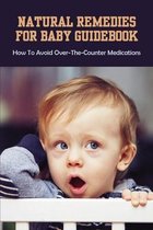 Natural Remedies For Baby Guidebook: How To Avoid Over-The-Counter Medications