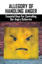 Allegory Of Handling Anger: Essential Keys For Controlling Our Angry Outbursts