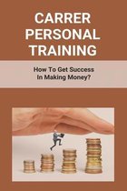 Carrer Personal Training: How To Get Success In Making Money?