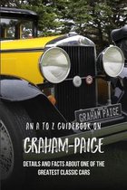 An A To Z Guidebook On Graham-Paige: Details And Facts About One Of The Greatest Classic Cars
