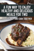 A Fun Way To Enjoy Healthy And Delicious Meals For Two: Easy To Prep And Cook Together