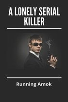 A Lonely Serial Killer: Running Amok