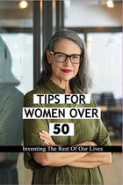 Tips For Women Over 50: Inventing The Rest Of Our Lives