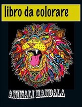 Libro da colorare Animali Mandala: Libri da colorare Mandala animali per adulti - per rilassarsi e alleviare lo stress (Animali con disegni da colorar