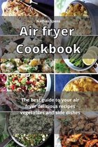 Air Fryer Cookbook: The best guide to your air fryer delicious recipes vegetables and side dishes