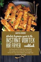 Absolute Beginners Guide To The Instant Vortex Air Fryer Cookbook