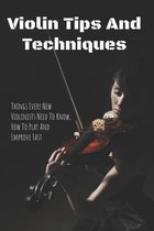 Violin Tips And Techniques: Things Every New Violinists Need To Know, How To Play And Improve Fast