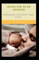 Guide For To Be Daddies: Workbook For First Time Dads