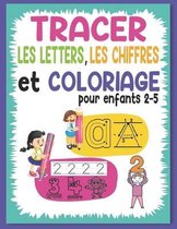 Tracer les Letters, les Chiffres et Coloriage pour Enfants 2-5: Apprendre a Tracer les Chiffre et les Lettres et Coloriage, Cahier d 'activite pour en