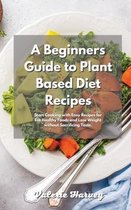 A Beginners Guide to Plant Based Diet Recipes
