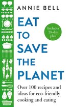 Eat to Save the Planet Over 100 Recipes and Ideas for EcoFriendly Cooking and Eating