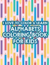 I Love To Color & Learn Alphabet Coloring Book For Kids