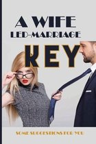 A Wife-Led-Marriage Key: Some Suggestions For You