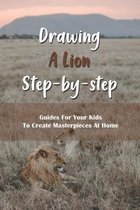 Drawing A Lion Step-by-step: Guides For Your Kids To Create Masterpieces At Home