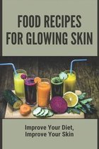 Food Recipes For Glowing Skin: Improve Your Diet, Improve Your Skin