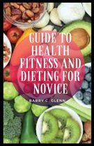 Guide to Health Fitness And Dieting For Novice