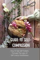 Guide To Self-Compassion: How To See Self Esteem Through The Lens Of Self-Love & Mindfulness