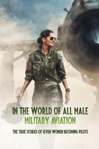 In The World Of All-male Military Aviation: The True Stories Of Seven Women Becoming Pilots