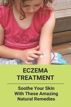 Eczema Treatment: Soothe Your Skin With These Amazing Natural Remedies