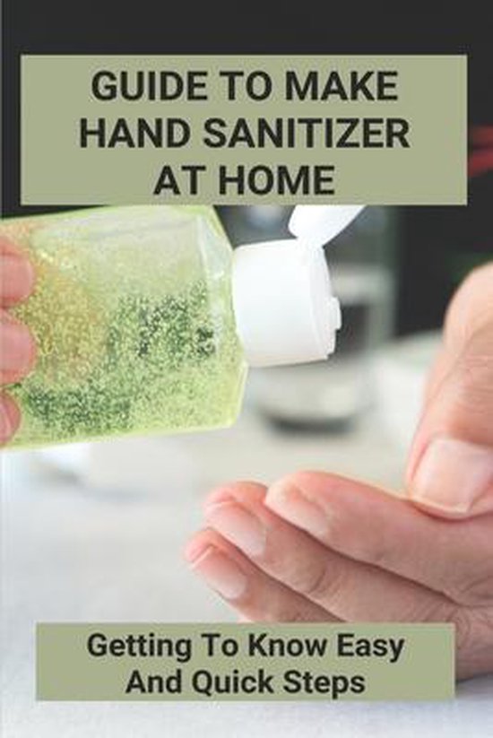 Guide To Make Hand Sanitizer At Home Getting To Know Easy And Quick