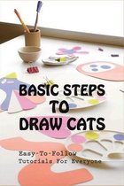 Basic Steps To Draw Cats: Easy-To-Follow Tutorials For Everyone