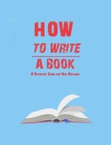 How to Write a Book A Definitive Guide for New Authors