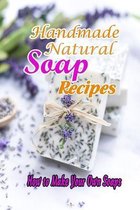 Handmade Natural Soap Recipes: How to Make Your Own Soaps