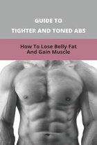 Guide To Tighter And Toned Abs: How To Lose Belly Fat And Gain Muscle