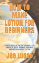 How to Make Lotion for Beginners: How to Make Lotion for Beginners