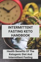 Intermittent Fasting Keto Handbook: Health Benefits Of The Ketogenic Diet And Intermittent Fasting