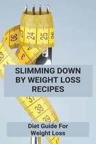 Slimming Down By Weight Loss Recipes: Diet Guide For Weight Loss