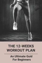 The 12-Weeks Workout Plan: An Ultimate Guide For Beginners