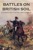 Battles On British Soil: 20 Famous Battles You Should Know